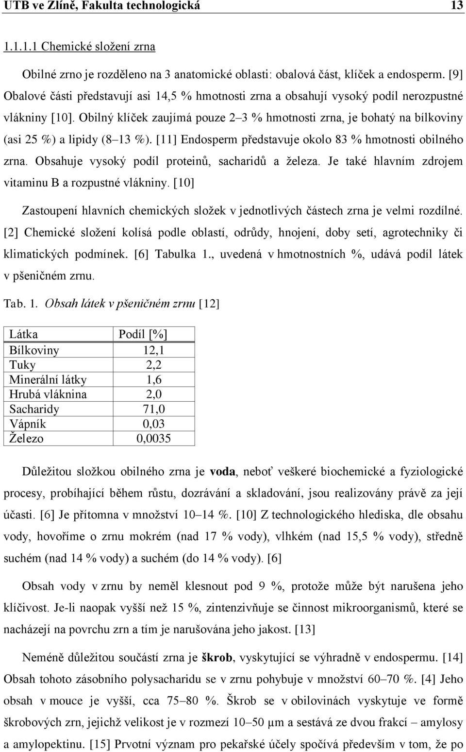 Obilný klíček zaujímá pouze 2 3 % hmotnosti zrna, je bohatý na bílkoviny (asi 25 %) a lipidy (8 13 %). [11] Endosperm představuje okolo 83 % hmotnosti obilného zrna.