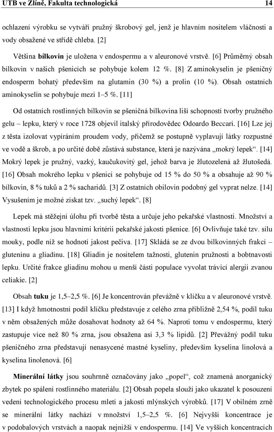 [8] Z aminokyselin je pšeničný endosperm bohatý především na glutamin (30 %) a prolin (10 %). Obsah ostatních aminokyselin se pohybuje mezi 1 5 %.