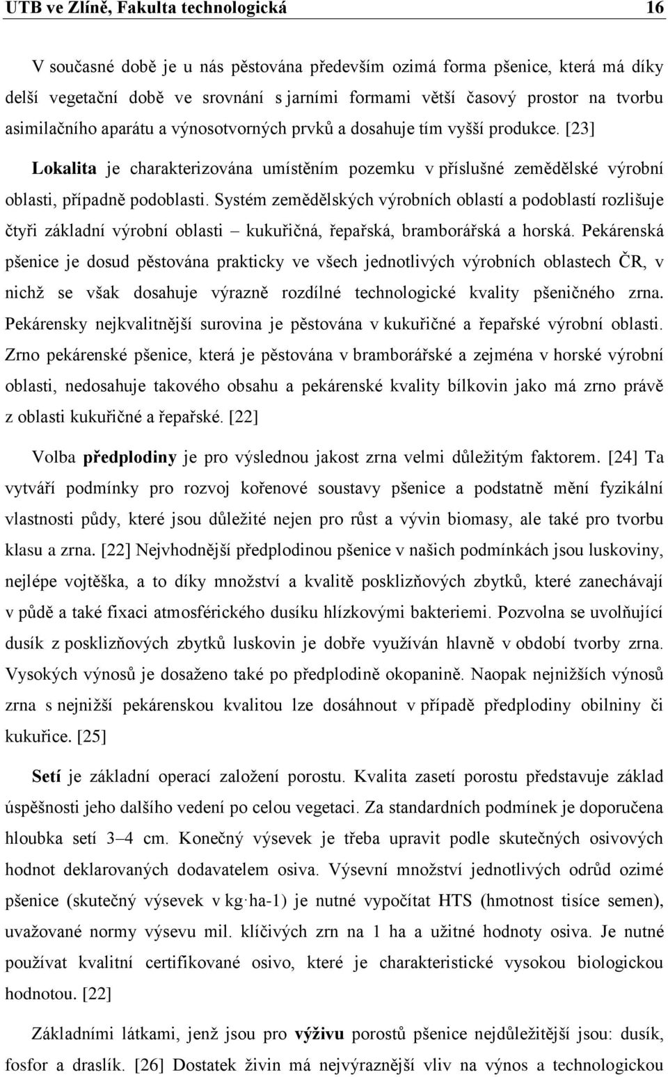 Systém zemědělských výrobních oblastí a podoblastí rozlišuje čtyři základní výrobní oblasti kukuřičná, řepařská, bramborářská a horská.