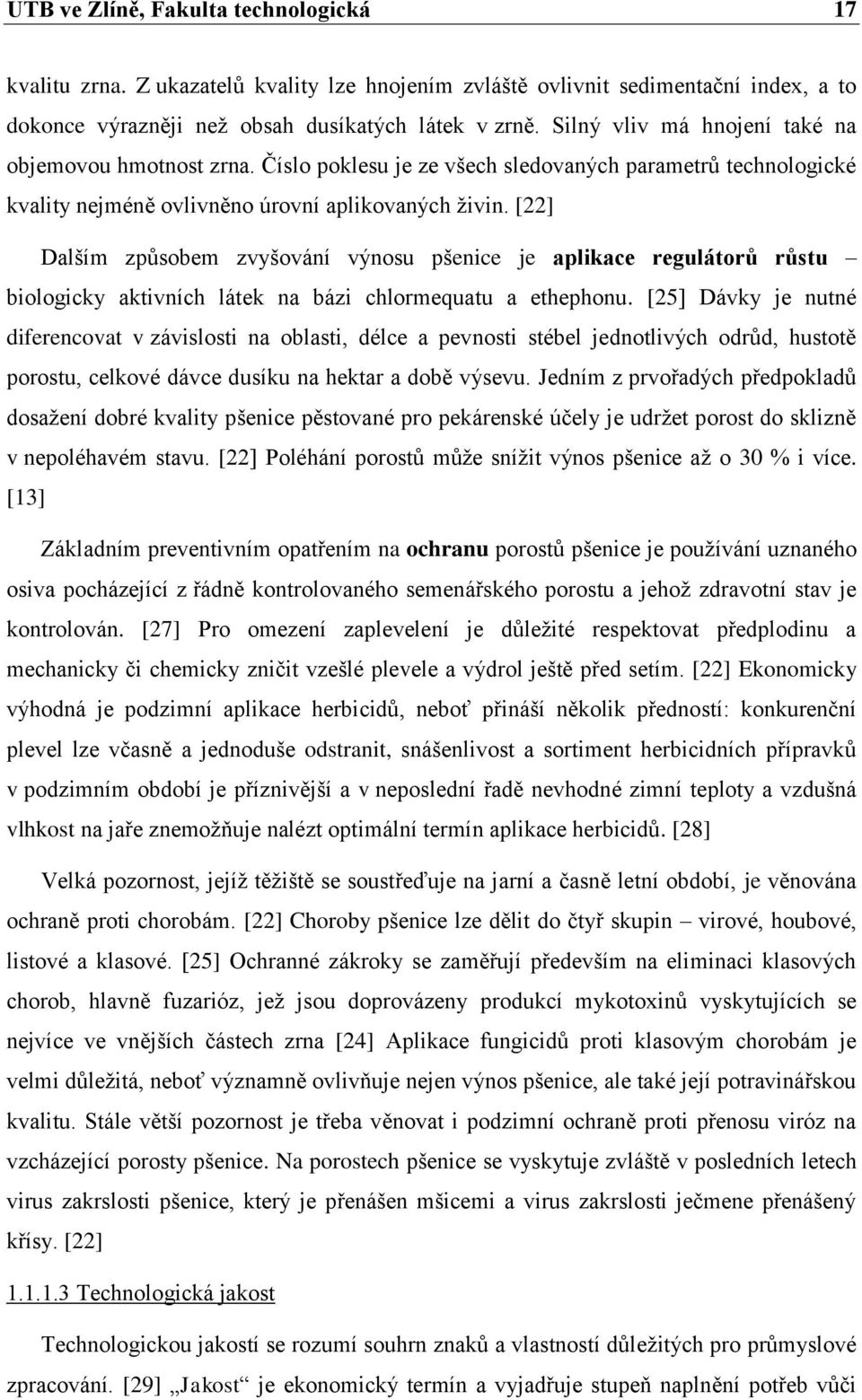 [22] Dalším způsobem zvyšování výnosu pšenice je aplikace regulátorů růstu biologicky aktivních látek na bázi chlormequatu a ethephonu.