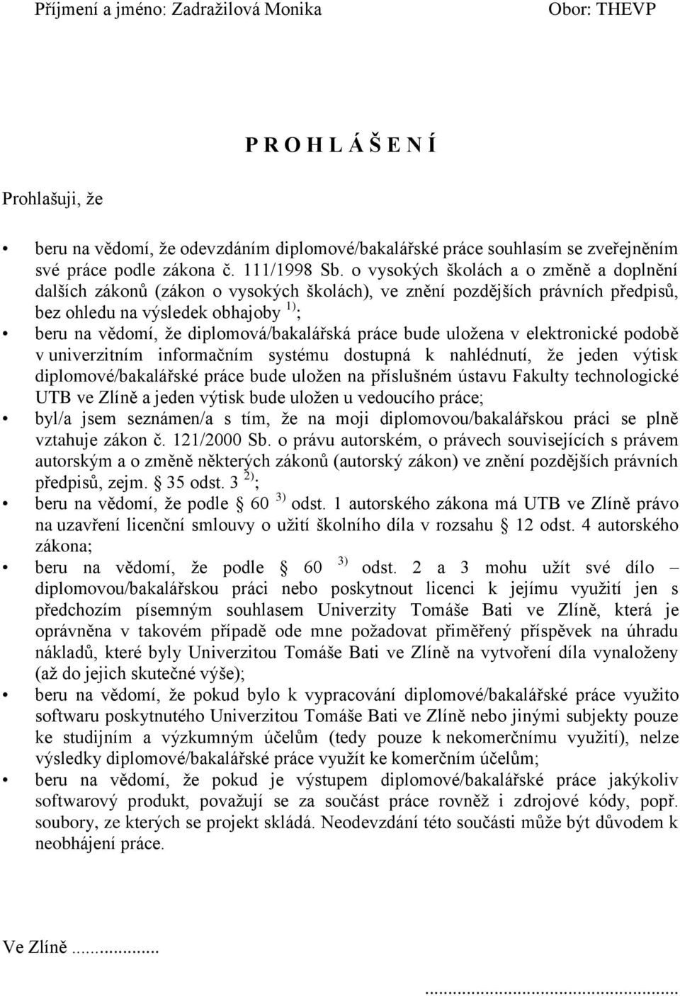 o vysokých školách a o změně a doplnění dalších zákonů (zákon o vysokých školách), ve znění pozdějších právních předpisů, bez ohledu na výsledek obhajoby 1) ; beru na vědomí, ţe diplomová/bakalářská