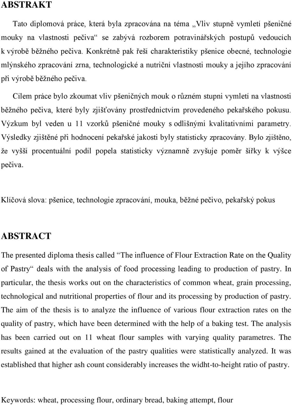 Cílem práce bylo zkoumat vliv pšeničných mouk o různém stupni vymletí na vlastnosti běţného pečiva, které byly zjišťovány prostřednictvím provedeného pekařského pokusu.