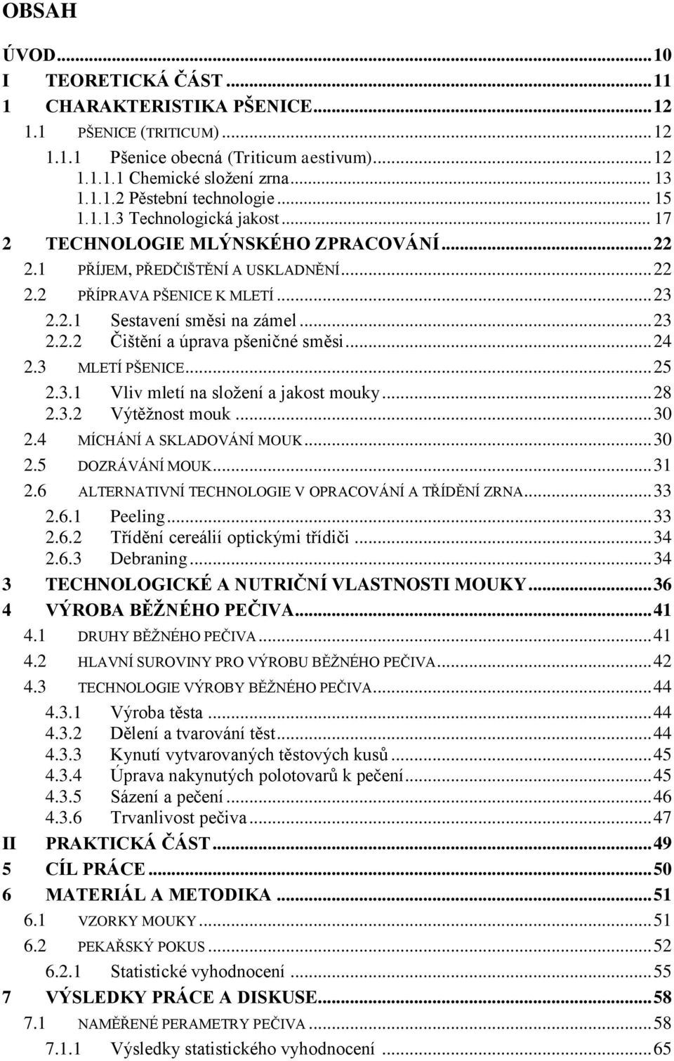 .. 24 2.3 MLETÍ PŠENICE... 25 2.3.1 Vliv mletí na sloţení a jakost mouky... 28 2.3.2 Výtěţnost mouk... 30 2.4 MÍCHÁNÍ A SKLADOVÁNÍ MOUK... 30 2.5 DOZRÁVÁNÍ MOUK... 31 2.