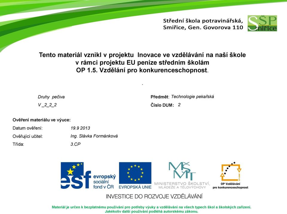 . Druhy pečiva Předmět: Technologie pekařská V _2_2_2 Číslo DUM: 2 Ověření materiálu ve výuce: Datum ověření: Ověřující