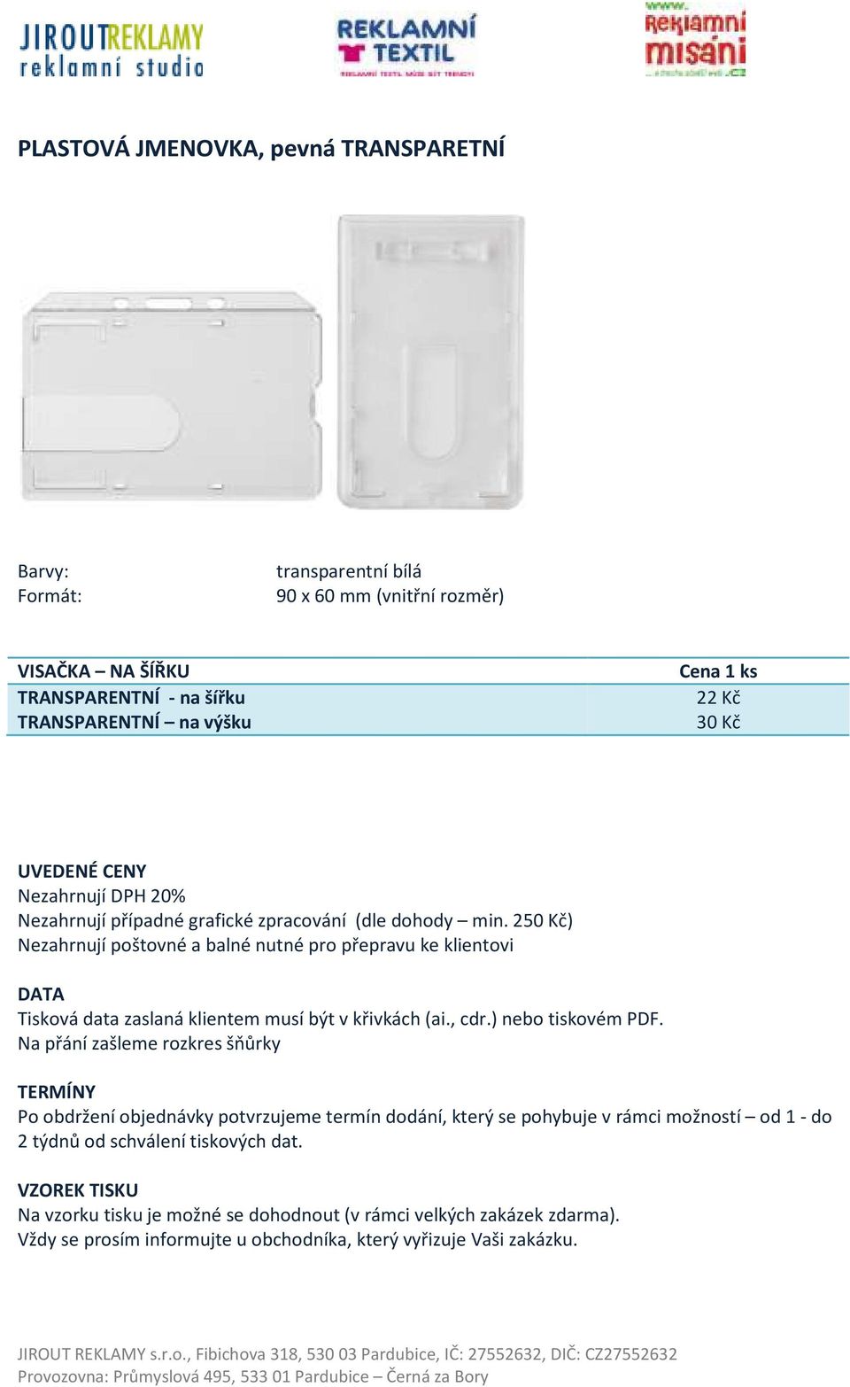 250 Kč) Nezahrnují poštovné a balné nutné pro přepravu ke klientovi DATA Tisková data zaslaná klientem musí být v křivkách (ai., cdr.) nebo tiskovém PDF.