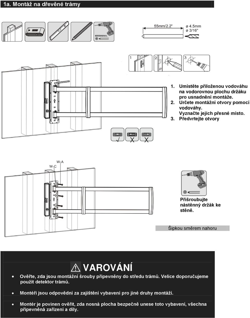 Šipkou směrem nahoru VAROVÁNÍ Ověřte, zda jsou montážní šrouby připevněny do středu trámů. Velice doporučujeme použít detektor trámů.