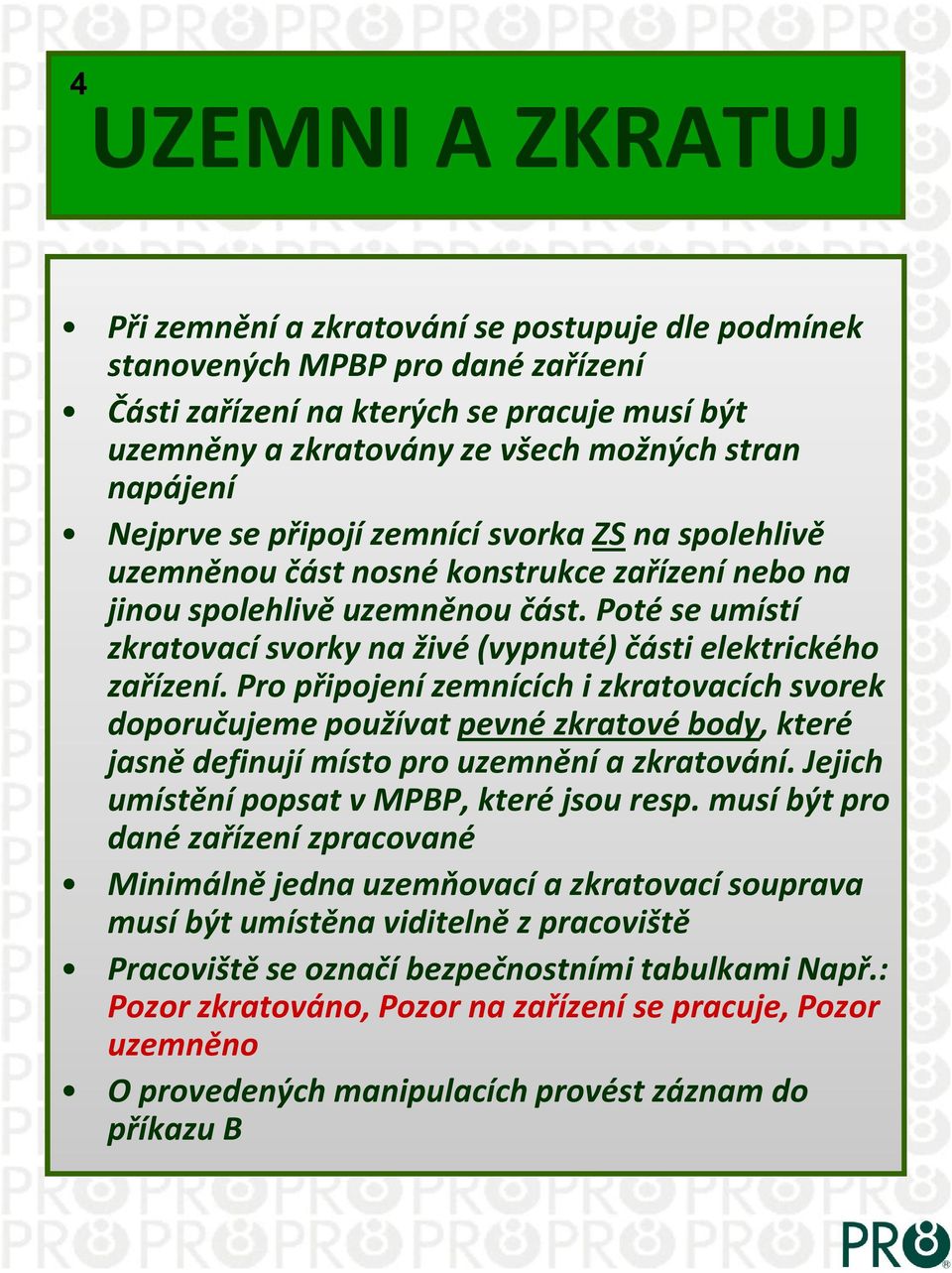 Poté se umístí zkratovací svorky na živé (vypnuté) části elektrického zařízení.