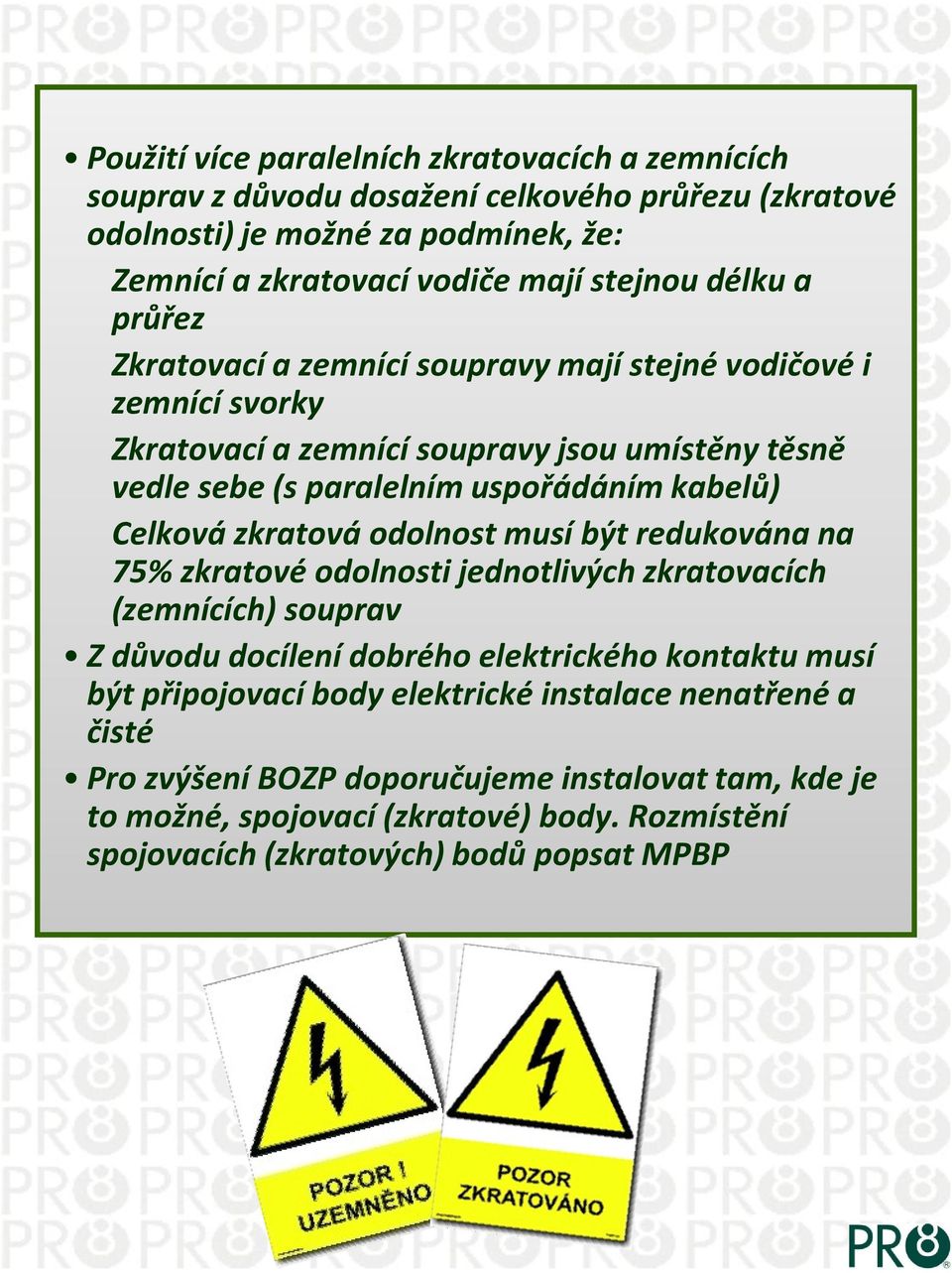 Celková zkratová odolnost musí být redukována na 75% zkratové odolnosti jednotlivých zkratovacích (zemnících) souprav Z důvodu docílení dobrého elektrického kontaktu musí být