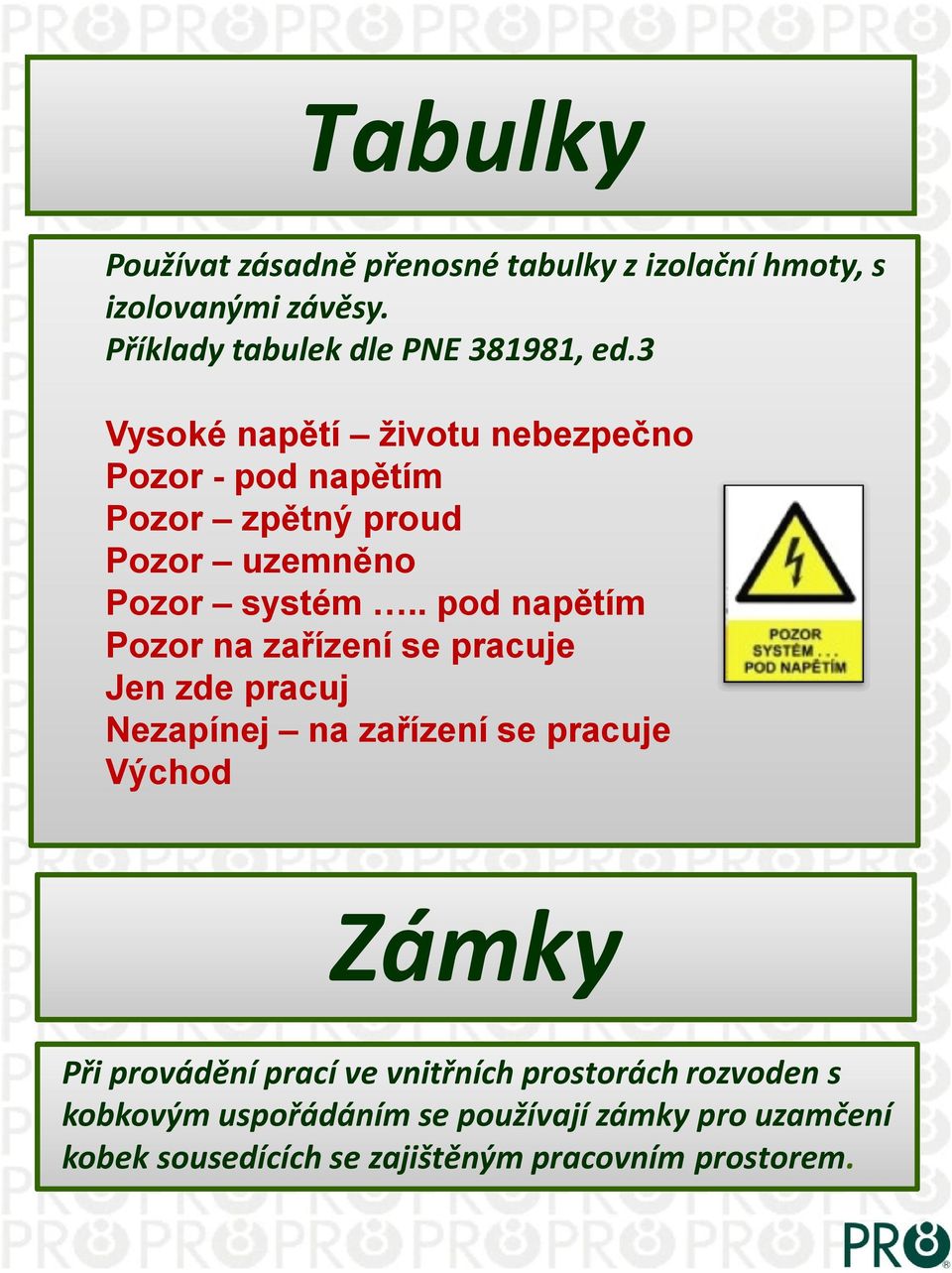 . pod napětím Pozor na zařízení se pracuje Jen zde pracuj Nezapínej na zařízení se pracuje Východ Zámky Při provádění