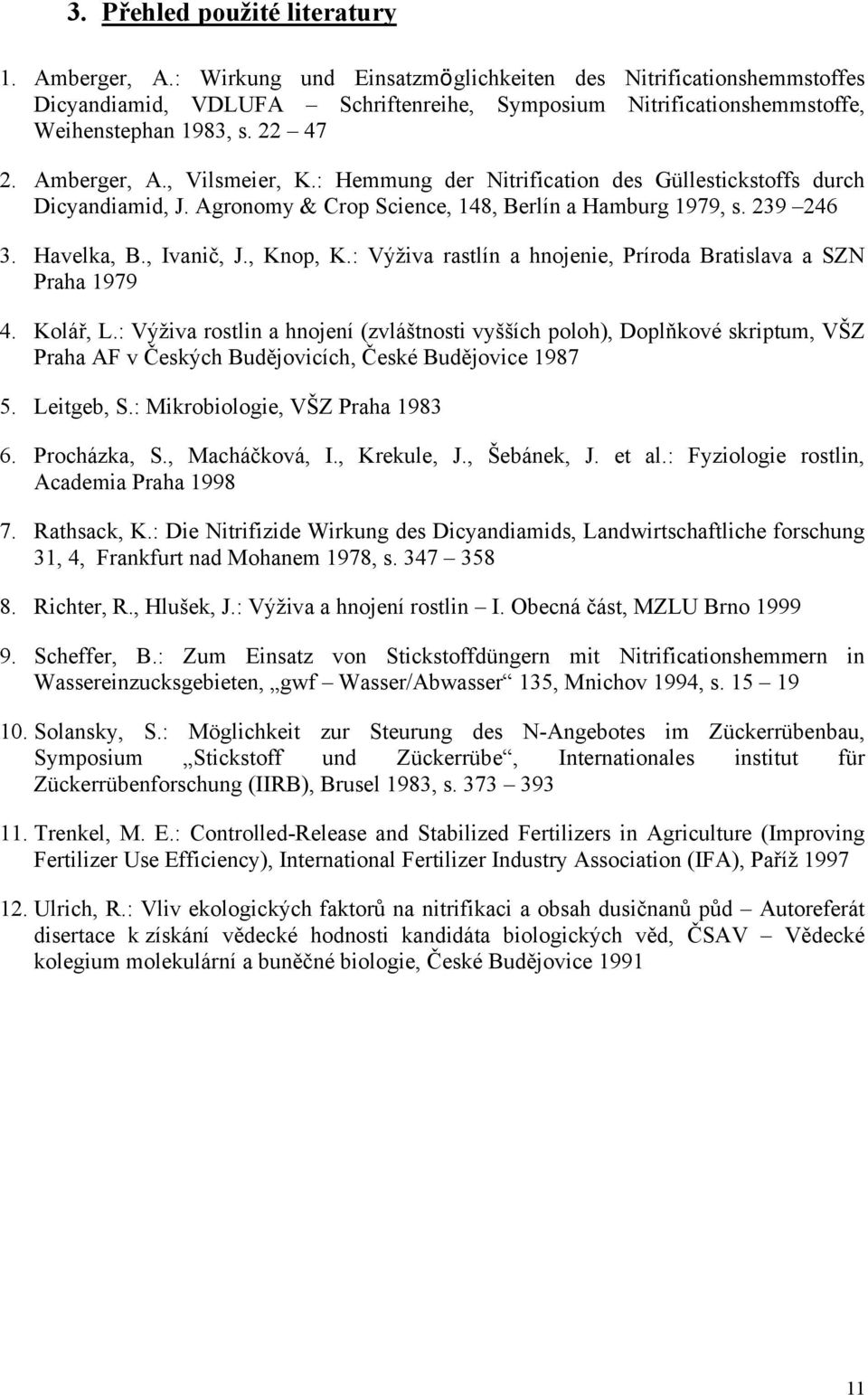 : Hemmung der Nitrification des Güllestickstoffs durch Dicyandiamid, J. Agronomy & Crop Science, 148, Berlín a Hamburg 1979, s. 239 246 3. Havelka, B., Ivanič, J., Knop, K.