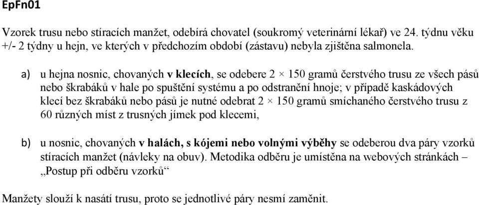 škrabáků nebo pásů je nutné odebrat 2 150 gramů smíchaného čerstvého trusu z 60 různých míst z trusných jímek pod klecemi, b) u nosnic, chovaných v halách, s kójemi nebo volnými výběhy se