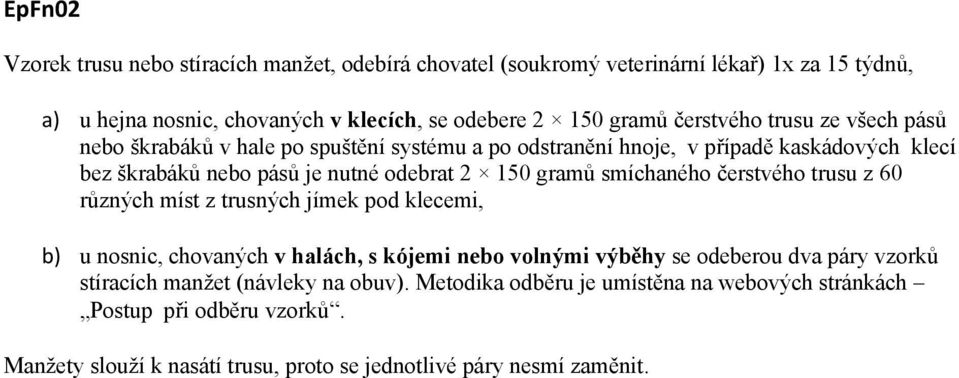 gramů smíchaného čerstvého trusu z 60 různých míst z trusných jímek pod klecemi, b) u nosnic, chovaných v halách, s kójemi nebo volnými výběhy se odeberou dva páry vzorků