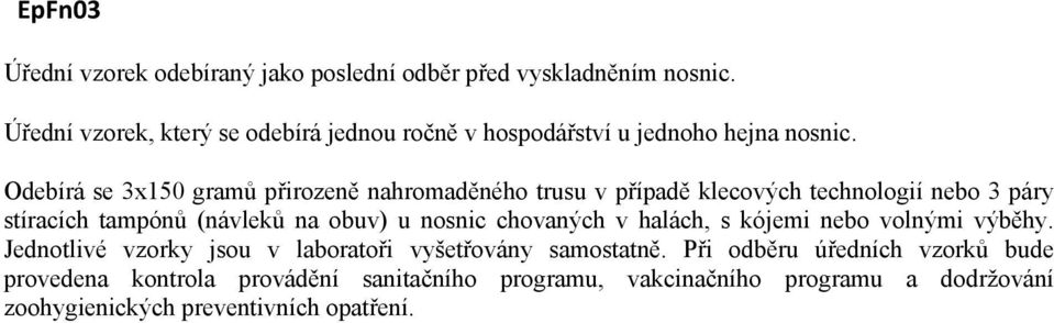 Odebírá se 3x150 gramů přirozeně nahromaděného trusu v případě klecových technologií nebo 3 páry stíracích tampónů (návleků na obuv) u