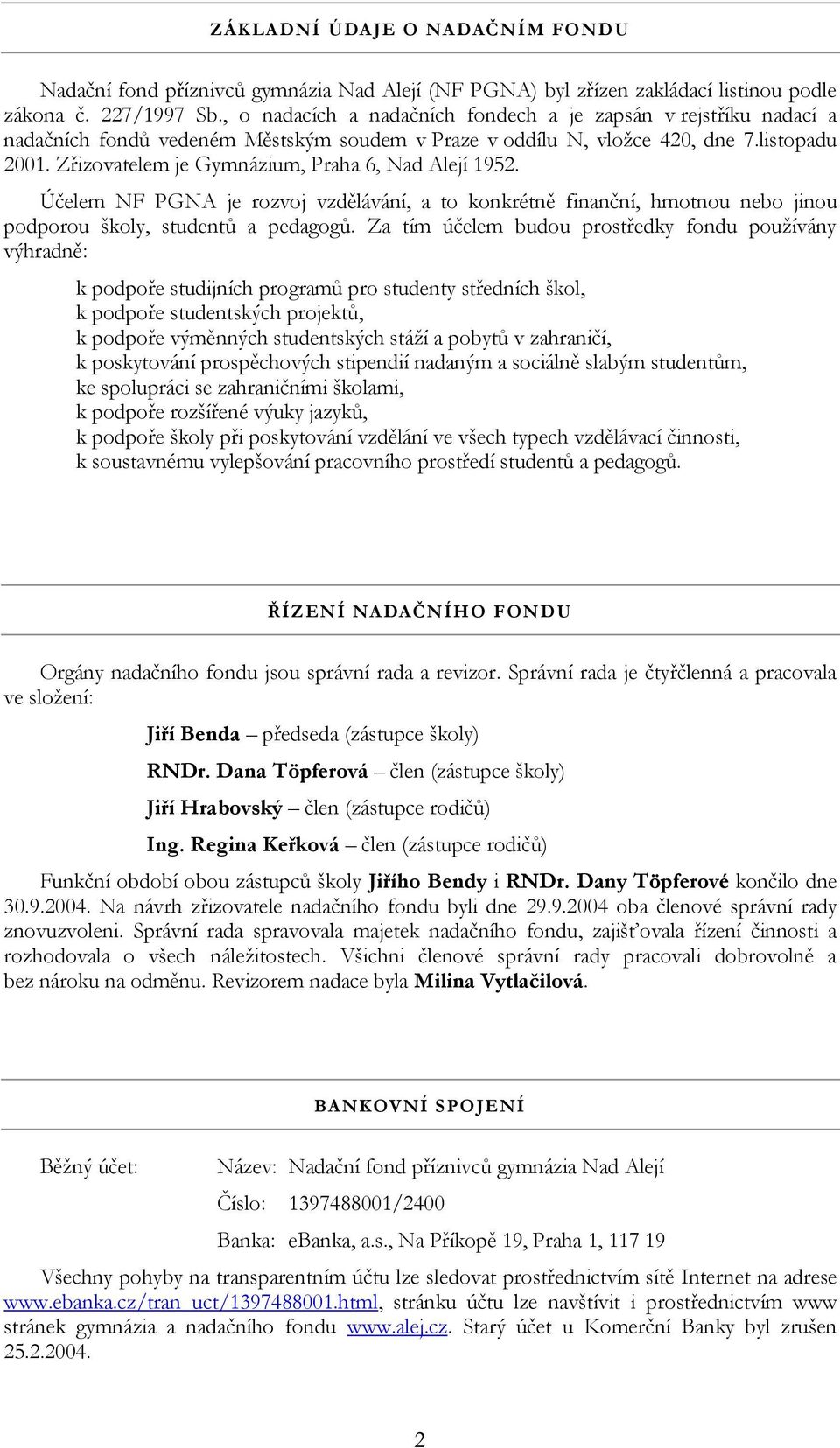 Zřizovatelem je Gymnázium, Praha 6, Nad Alejí 1952. Účelem NF PGNA je rozvoj vzdělávání, a to konkrétně finanční, hmotnou nebo jinou podporou školy, studentů a pedagogů.