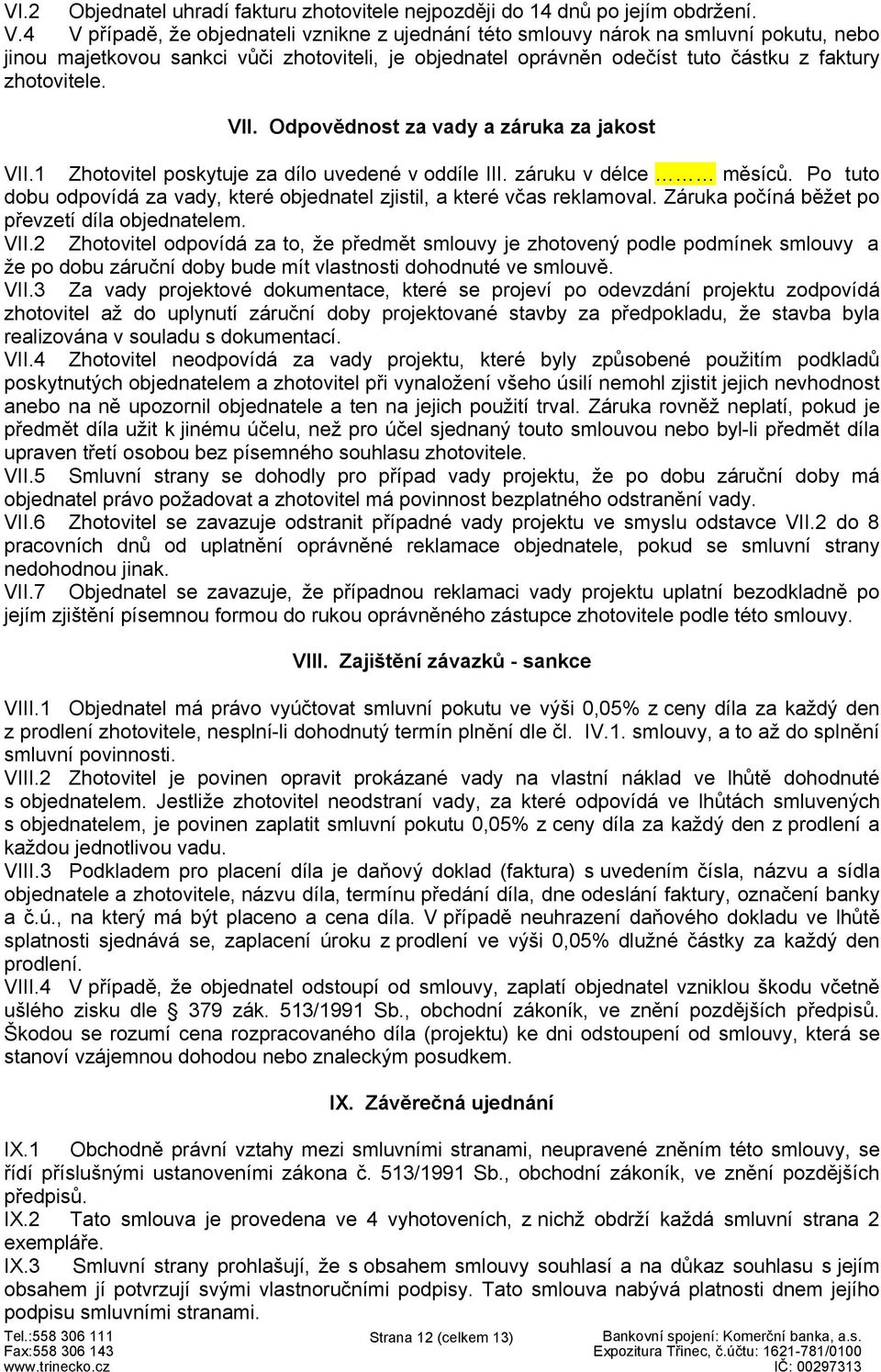 VII. Odpovědnost za vady a záruka za jakost VII.1 Zhotovitel poskytuje za dílo uvedené v oddíle III. záruku v délce měsíců.