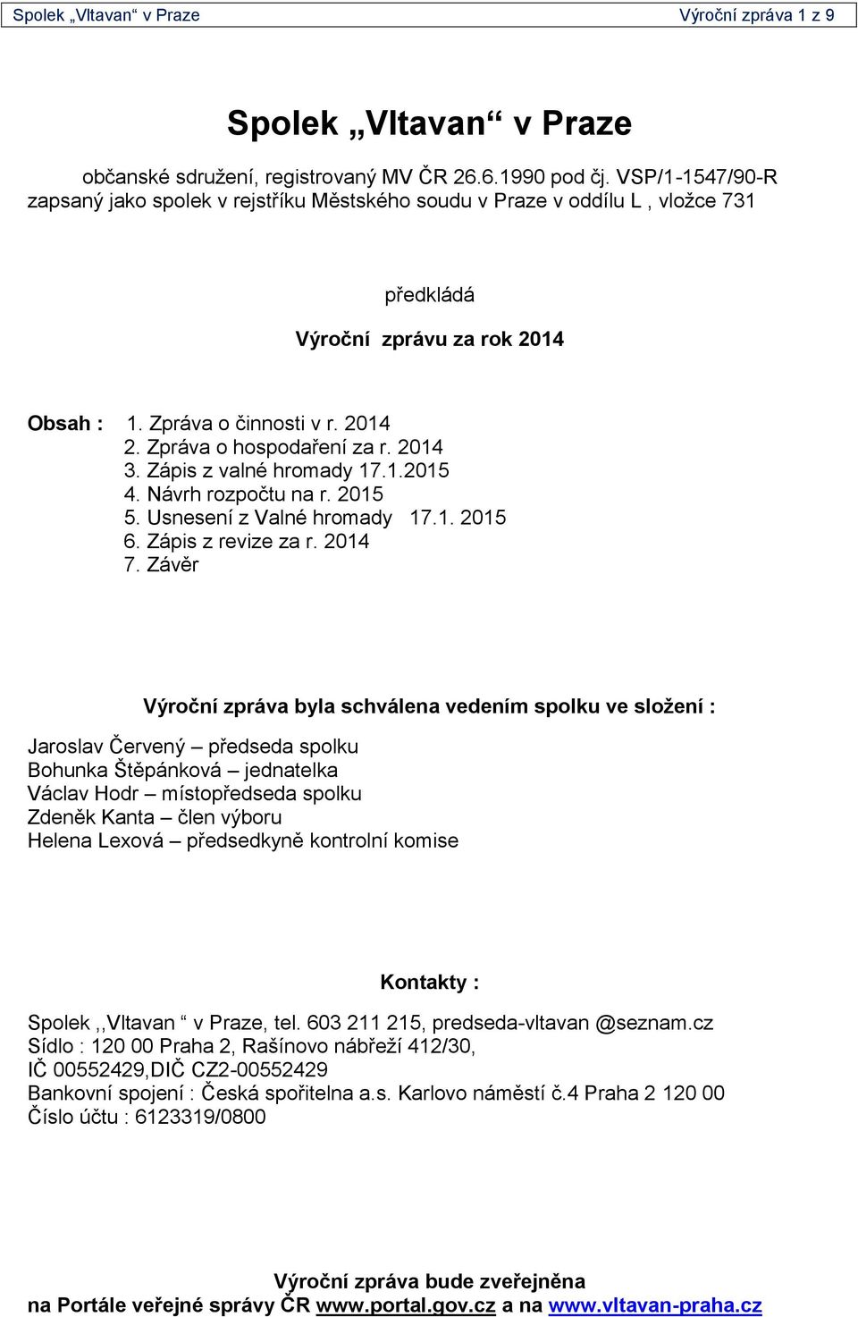 2014 3. Zápis z valné hromady 17.1.2015 4. Návrh rozpočtu na r. 2015 5. Usnesení z Valné hromady 17.1. 2015 6. Zápis z revize za r. 2014 7.