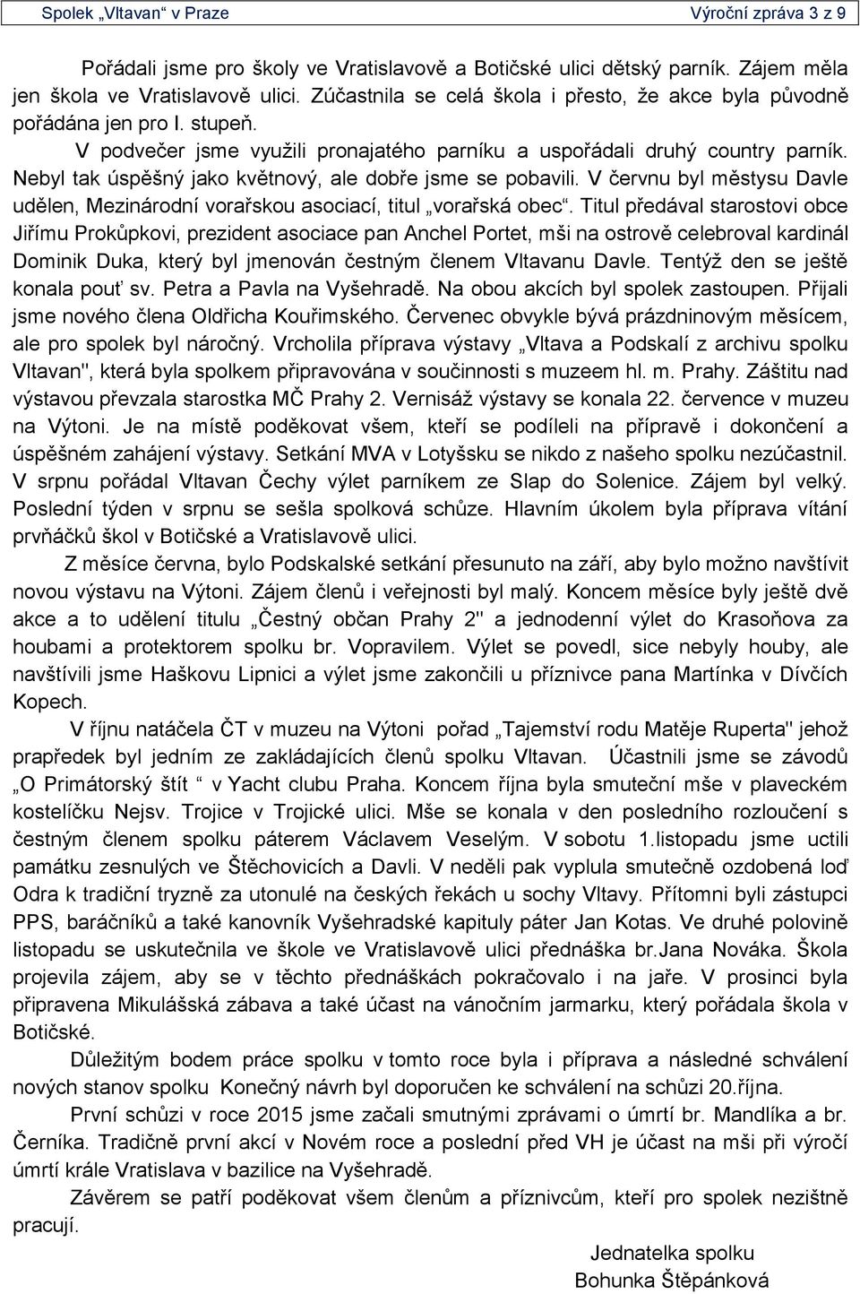 Nebyl tak úspěšný jako květnový, ale dobře jsme se pobavili. V červnu byl městysu Davle udělen, Mezinárodní vorařskou asociací, titul vorařská obec.