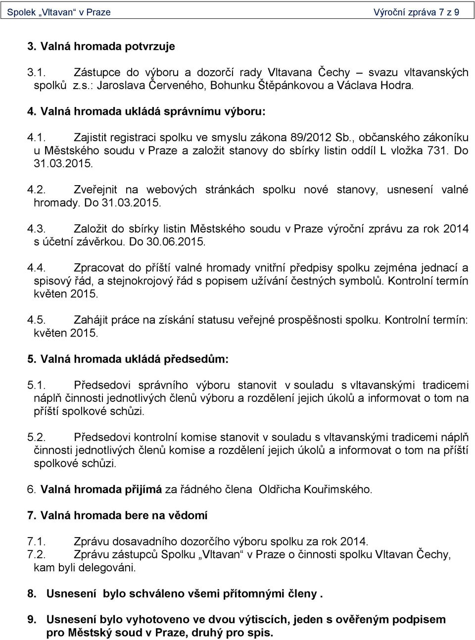 , občanského zákoníku u Městského soudu v Praze a založit stanovy do sbírky listin oddíl L vložka 731. Do 31.03.2015. 4.2. Zveřejnit na webových stránkách spolku nové stanovy, usnesení valné hromady.