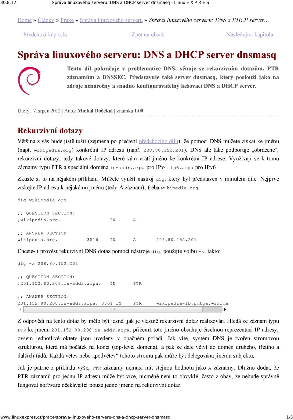 DNSSEC. Představuje také server dnsmasq, který poslouží jako na zdroje nenáročný a snadno konfigurovatelný kešovací DNS a DHCP server. Úterý, 7.