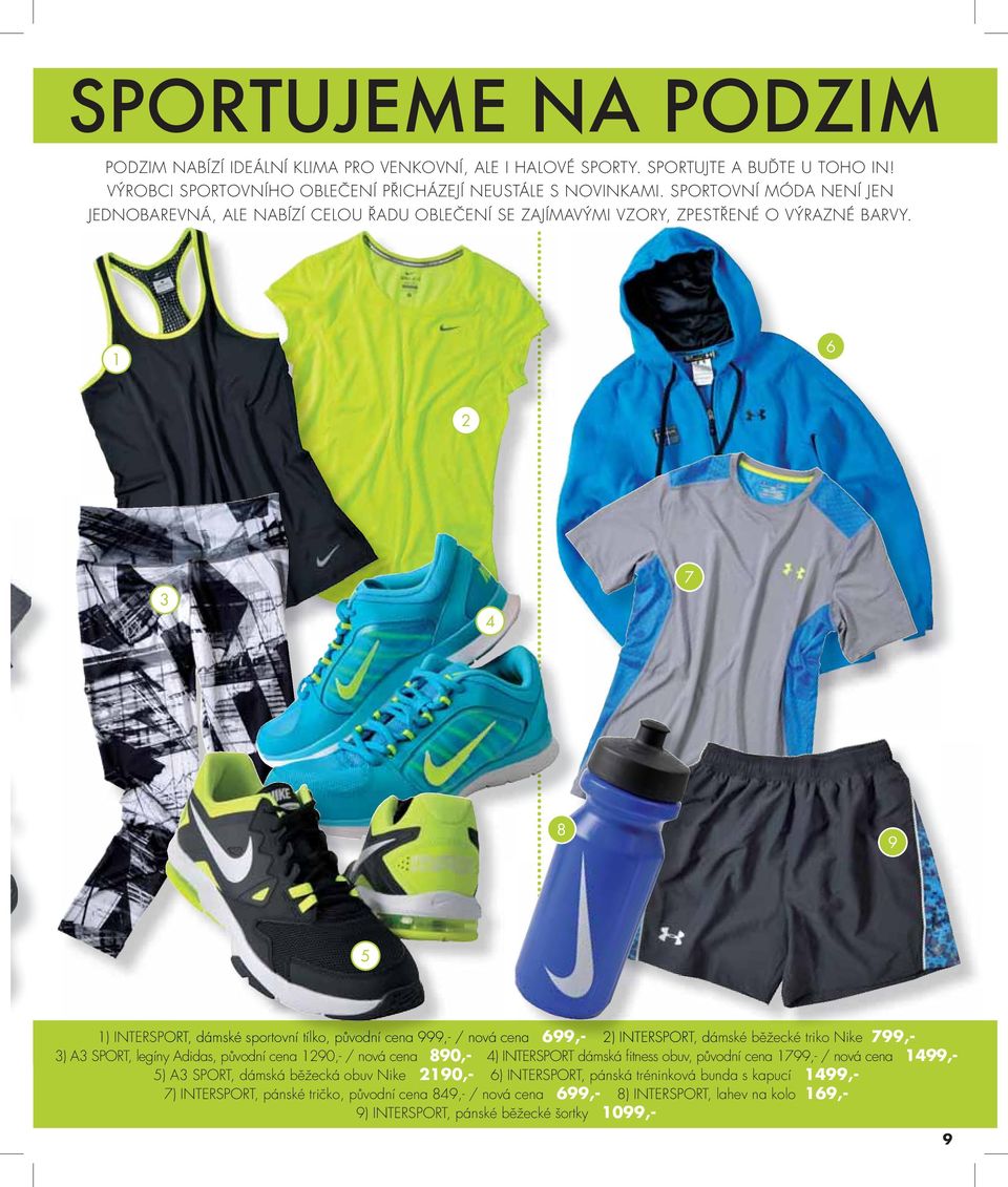 1 6 2 3 4 7 8 9 5 1) INTERSPORT, dámské sportovní tílko, původní cena 999,- / nová cena 699,- 2) INTERSPORT, dámské běžecké triko Nike 799,- 3) A3 SPORT, legíny Adidas, původní cena 1290,- / nová