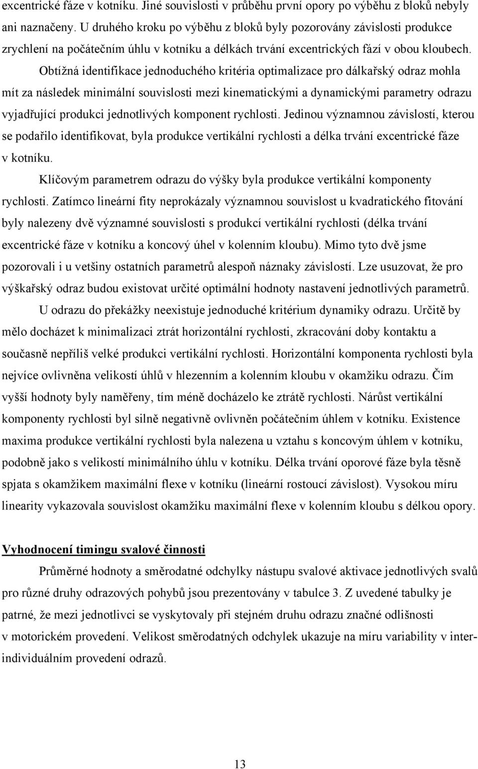 Obtížná identifikace jednoduchého kritéria optimalizace pro dálkařský odraz mohla mít za následek minimální souvislosti mezi kinematickými a dynamickými parametry odrazu vyjadřující produkci