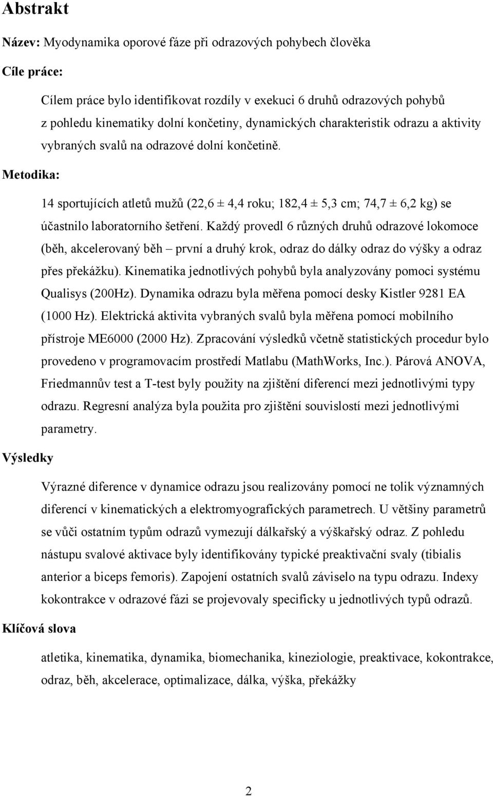 Metodika: 14 sportujících atletů mužů (22,6 ± 4,4 roku; 182,4 ± 5,3 cm; 74,7 ± 6,2 kg) se účastnilo laboratorního šetření.