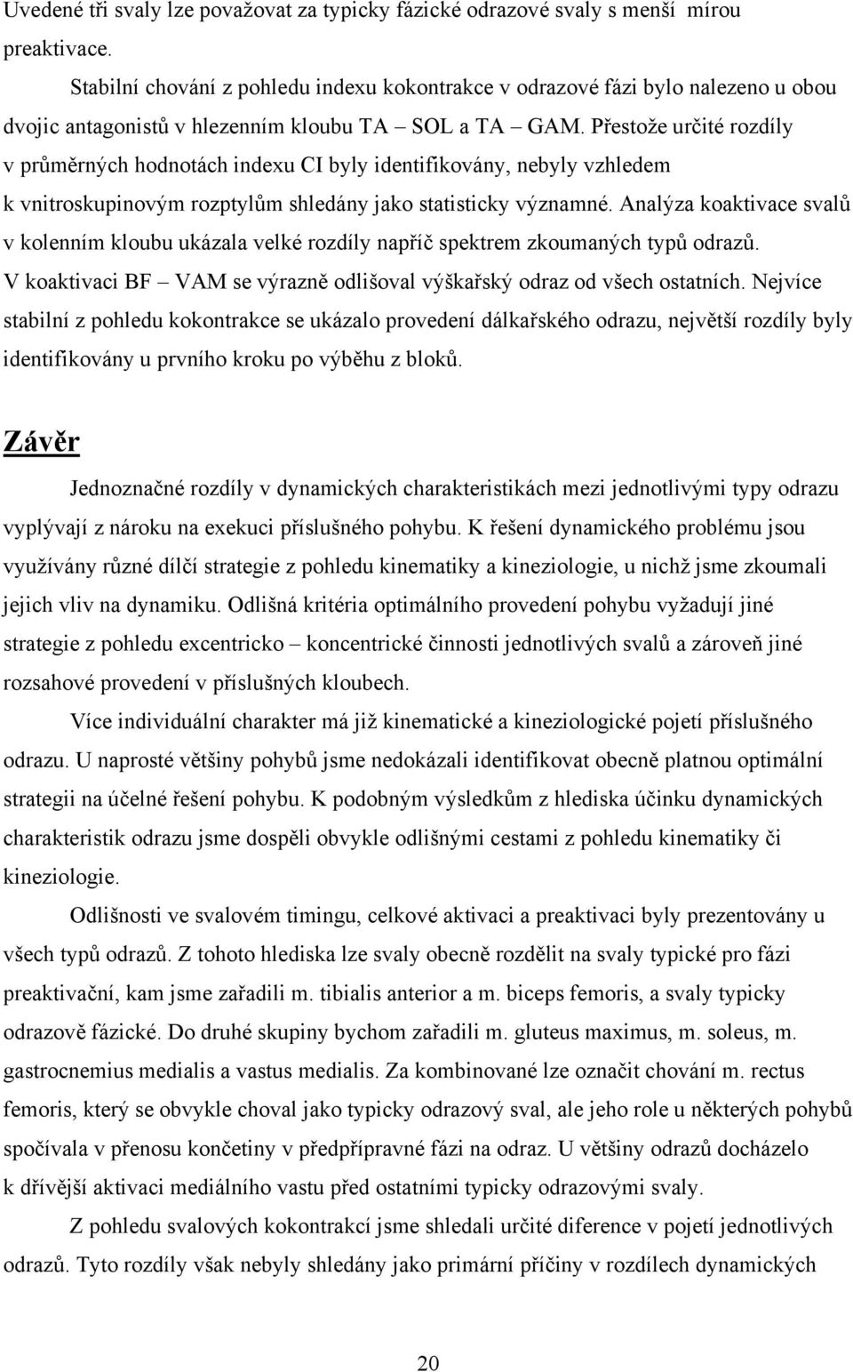 Přestože určité rozdíly v průměrných hodnotách indexu CI byly identifikovány, nebyly vzhledem k vnitroskupinovým rozptylům shledány jako statisticky významné.