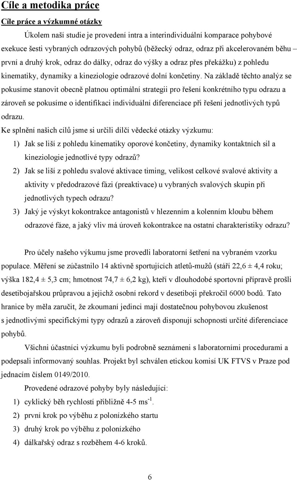 Na základě těchto analýz se pokusíme stanovit obecně platnou optimální strategii pro řešení konkrétního typu odrazu a zároveň se pokusíme o identifikaci individuální diferenciace při řešení