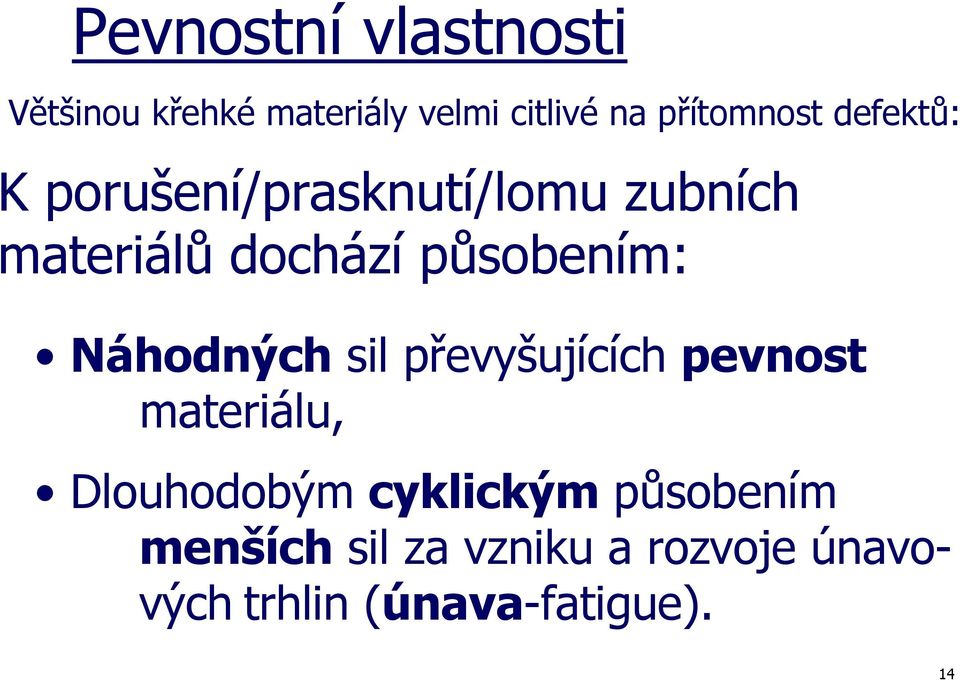 působením: Náhodných sil převyšujících pevnost materiálu, Dlouhodobým