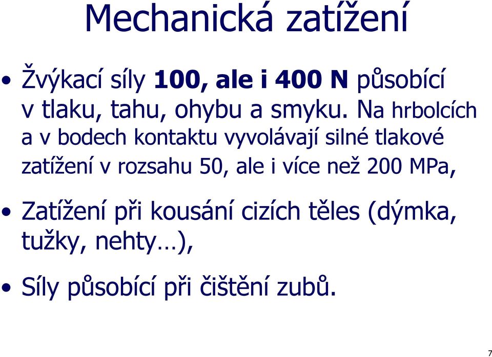 Na hrbolcích a v bodech kontaktu vyvolávají silné tlakové zatížení v