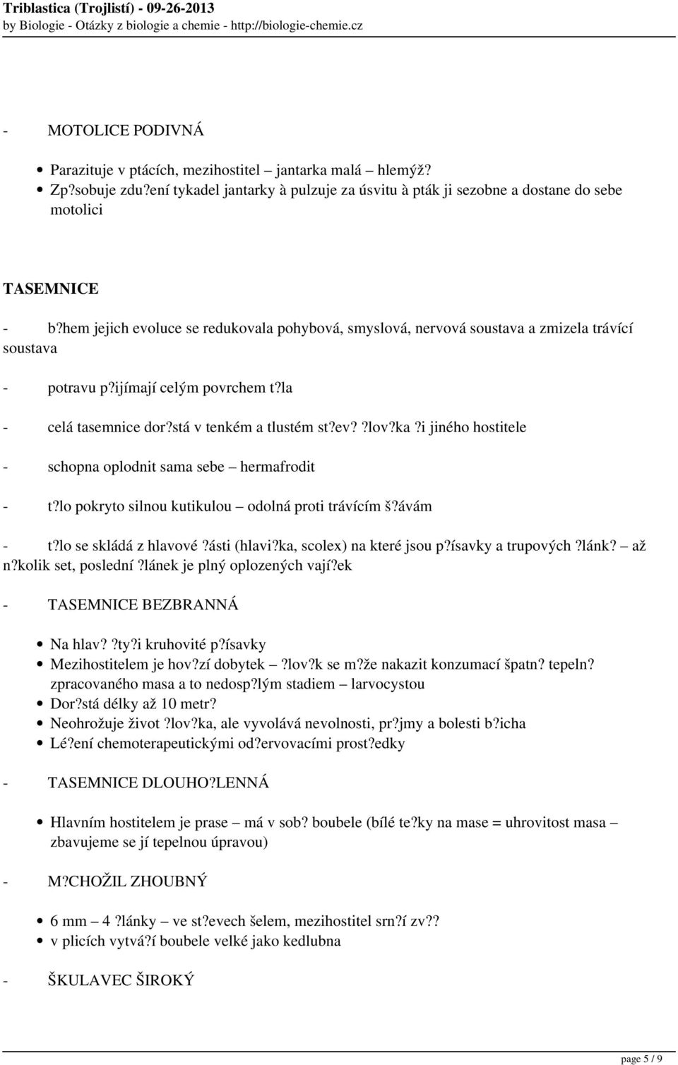 i jiného hostitele - schopna oplodnit sama sebe hermafrodit - t?lo pokryto silnou kutikulou odolná proti trávícím š?ávám - t?lo se skládá z hlavové?ásti (hlavi?ka, scolex) na které jsou p?