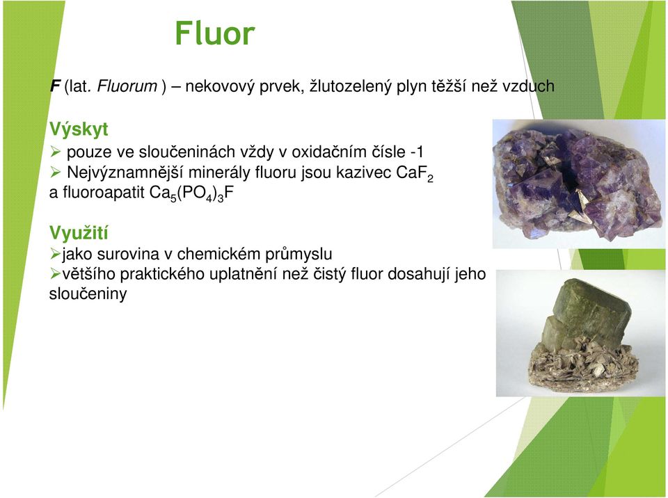 sloučeninách vždy v oxidačním čísle -1 Nejvýznamnější minerály fluoru jsou