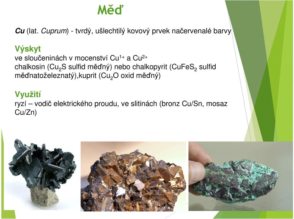 sloučeninách v mocenství Cu 1+ a Cu 2+ chalkosin (Cu 2 S sulfid měďný) nebo