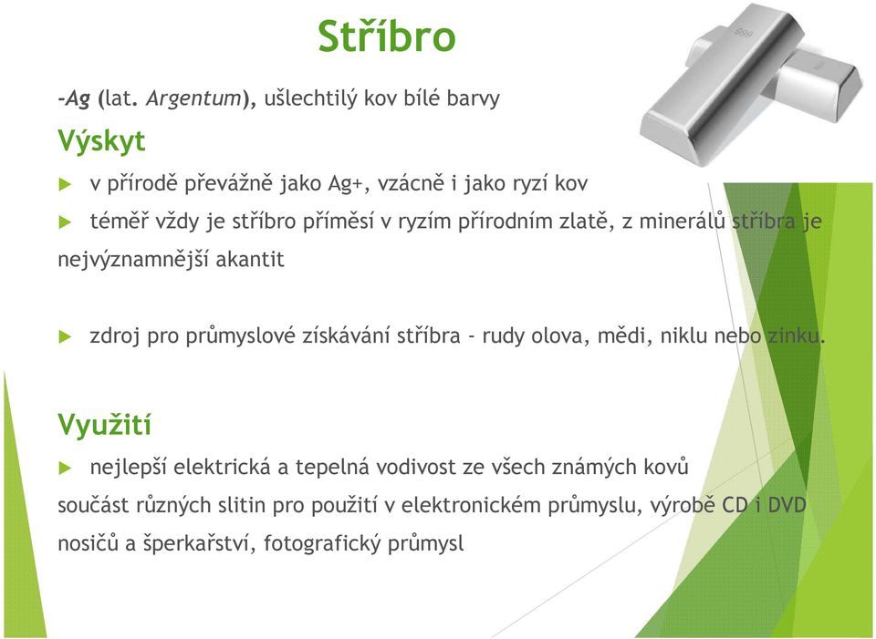 příměsí v ryzím přírodním zlatě, z minerálů stříbra je nejvýznamnější akantit zdroj pro průmyslové získávání stříbra -