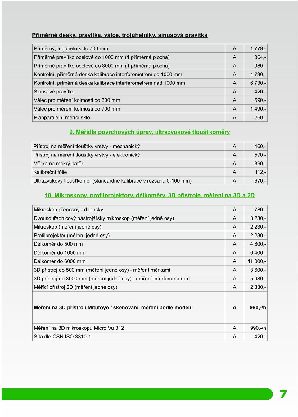 420,- Válec pro měření kolmosti do 300 mm 590,- Válec pro měření kolmosti do 700 mm 1 490,- Planparalelní měřící sklo 260,- Přístroj na měření tloušťky vrstvy - mechanický 460,- Přístroj na měření
