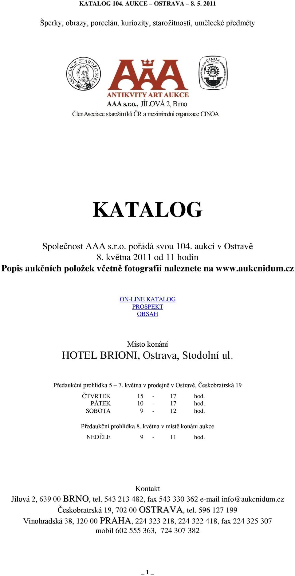 Předaukční prohlídka 5 7. května v prodejně v Ostravě, Českobratrská 19 ČTVRTEK 15-17 hod. PÁTEK 10-17 hod. SOBOTA 9-12 hod. Předaukční prohlídka 8. května v místě konání aukce NEDĚLE 9-11 hod.