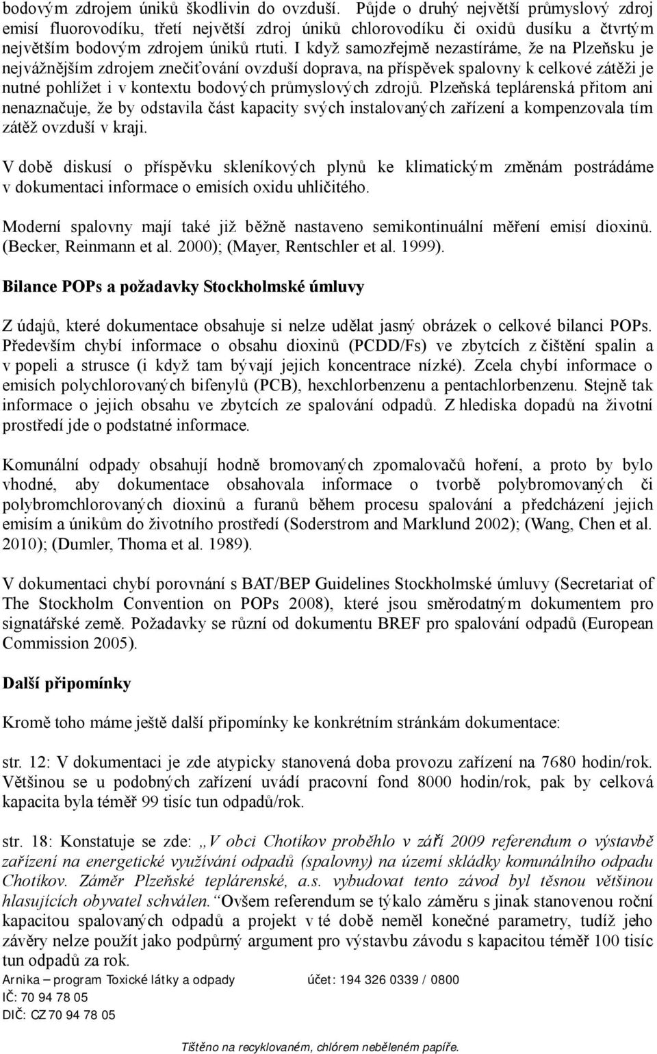 I když samozřejmě nezastíráme, že na Plzeňsku je nejvážnějším zdrojem znečiťování ovzduší doprava, na příspěvek spalovny k celkové zátěži je nutné pohlížet i v kontextu bodových průmyslových zdrojů.