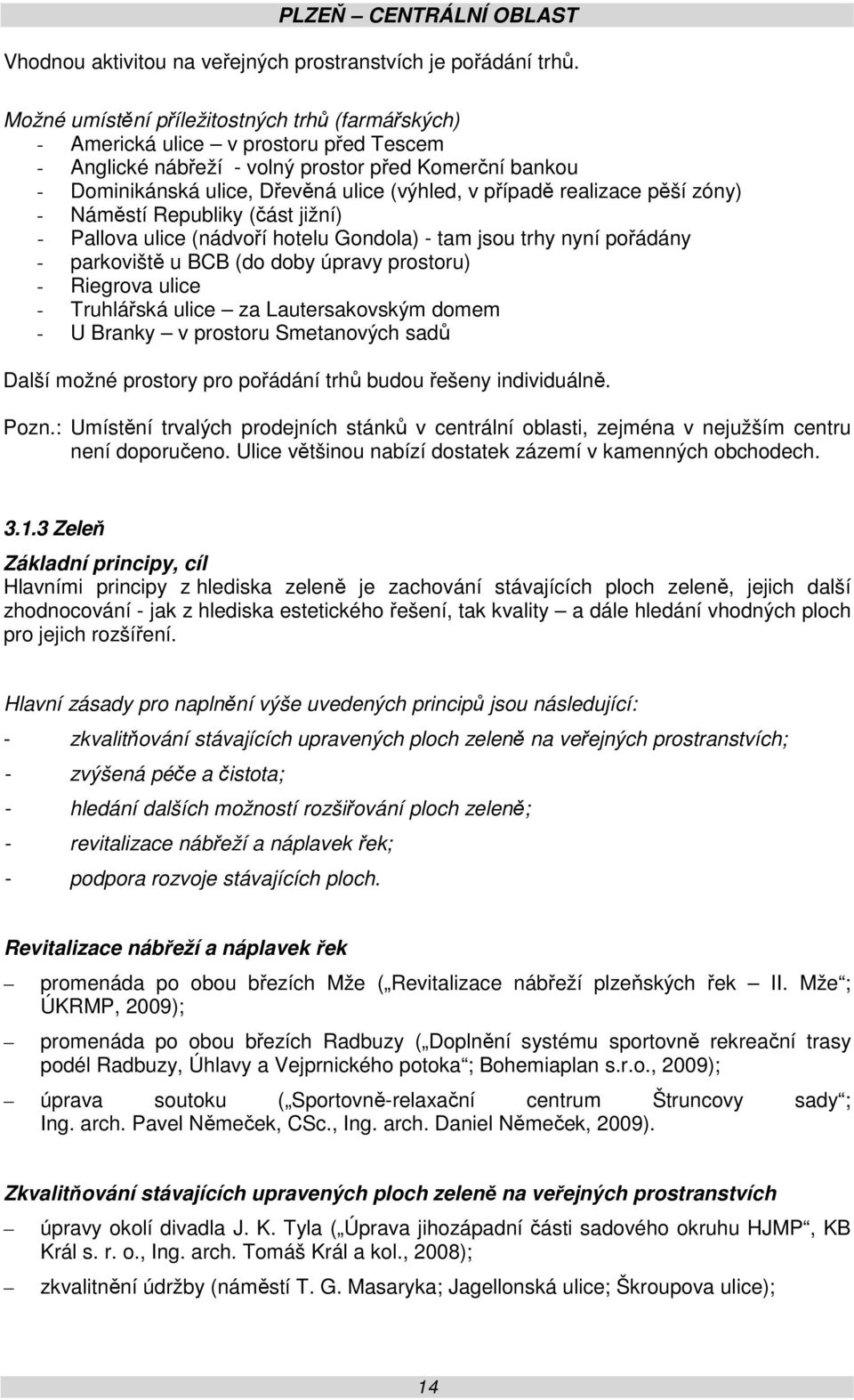 případě realizace pěší zóny) - Náměstí Republiky (část jižní) - Pallova ulice (nádvoří hotelu Gondola) - tam jsou trhy nyní pořádány - parkoviště u BCB (do doby úpravy prostoru) - Riegrova ulice -