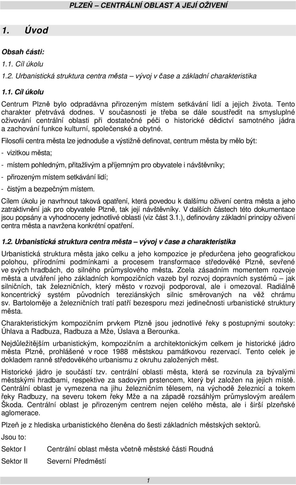 V současnosti je třeba se dále soustředit na smysluplné oživování centrální oblasti při dostatečné péči o historické dědictví samotného jádra a zachování funkce kulturní, společenské a obytné.