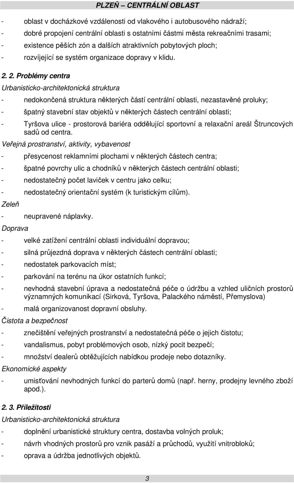 2. Problémy centra Urbanisticko-architektonická struktura - nedokončená struktura některých částí centrální oblasti, nezastavěné proluky; - špatný stavební stav objektů v některých částech centrální