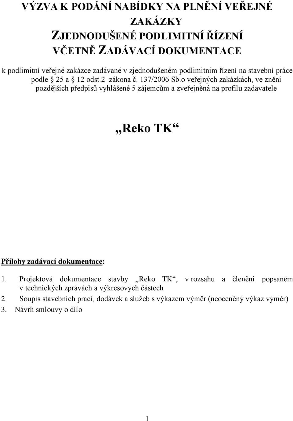 o veřejných zakázkách, ve znění pozdějších předpisů vyhlášené 5 zájemcům a zveřejněná na profilu zadavatele Reko TK Přílohy zadávací dokumentace: 1.