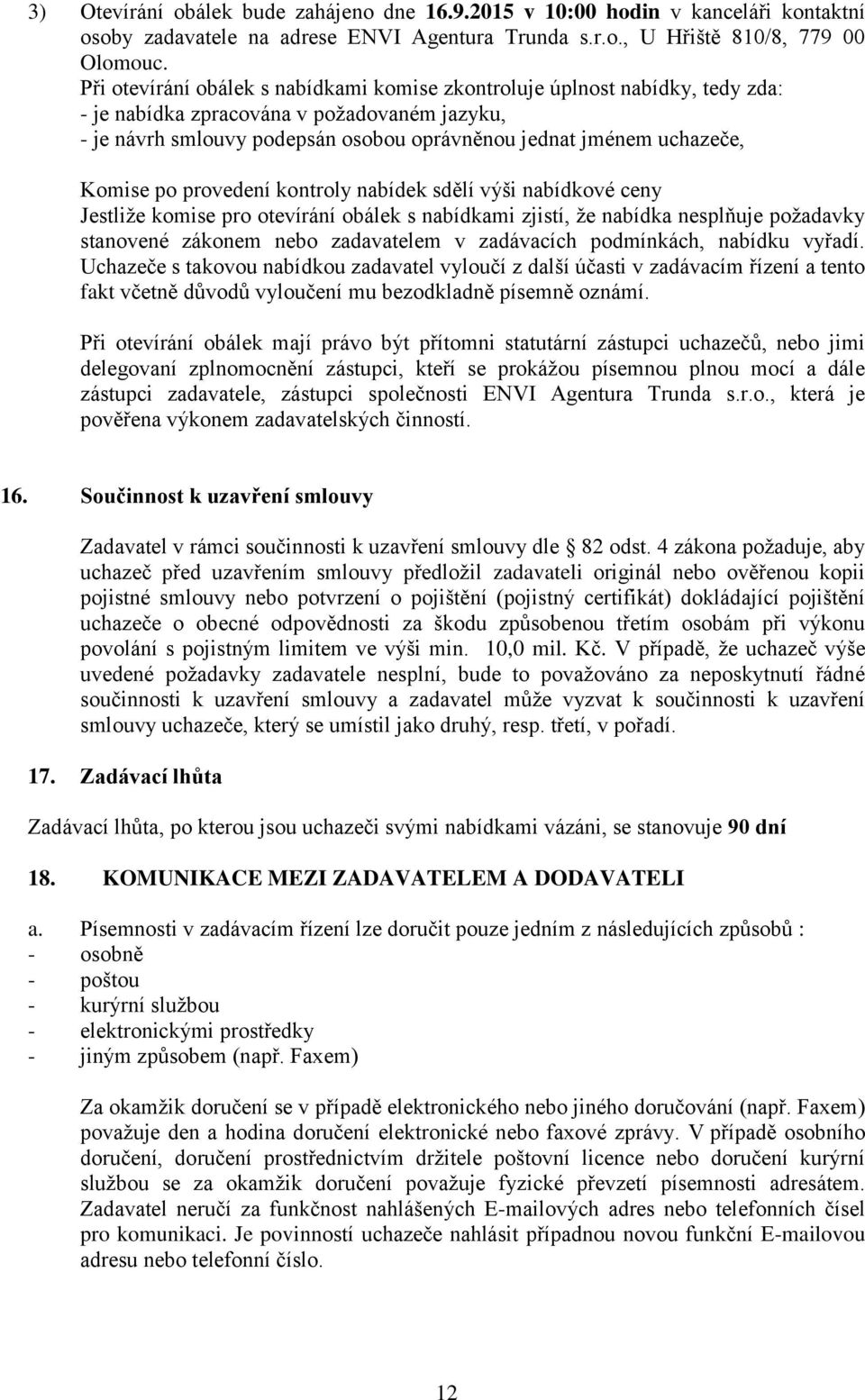 Komise po provedení kontroly nabídek sdělí výši nabídkové ceny Jestliže komise pro otevírání obálek s nabídkami zjistí, že nabídka nesplňuje požadavky stanovené zákonem nebo zadavatelem v zadávacích