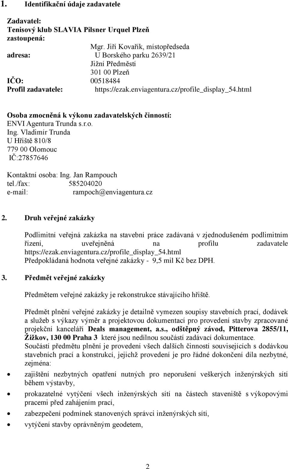 html Osoba zmocněná k výkonu zadavatelských činností: ENVI Agentura Trunda s.r.o. Ing. Vladimír Trunda U Hřiště 810/8 779 00 Olomouc IČ:27857646 Kontaktní osoba: Ing. Jan Rampouch tel.