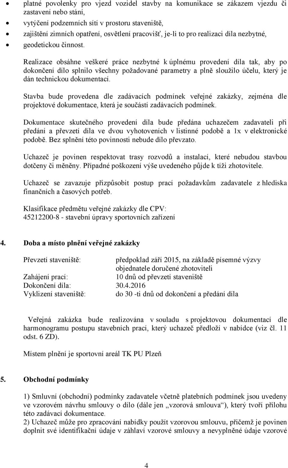 Realizace obsáhne veškeré práce nezbytné k úplnému provedení díla tak, aby po dokončení dílo splnilo všechny požadované parametry a plně sloužilo účelu, který je dán technickou dokumentací.