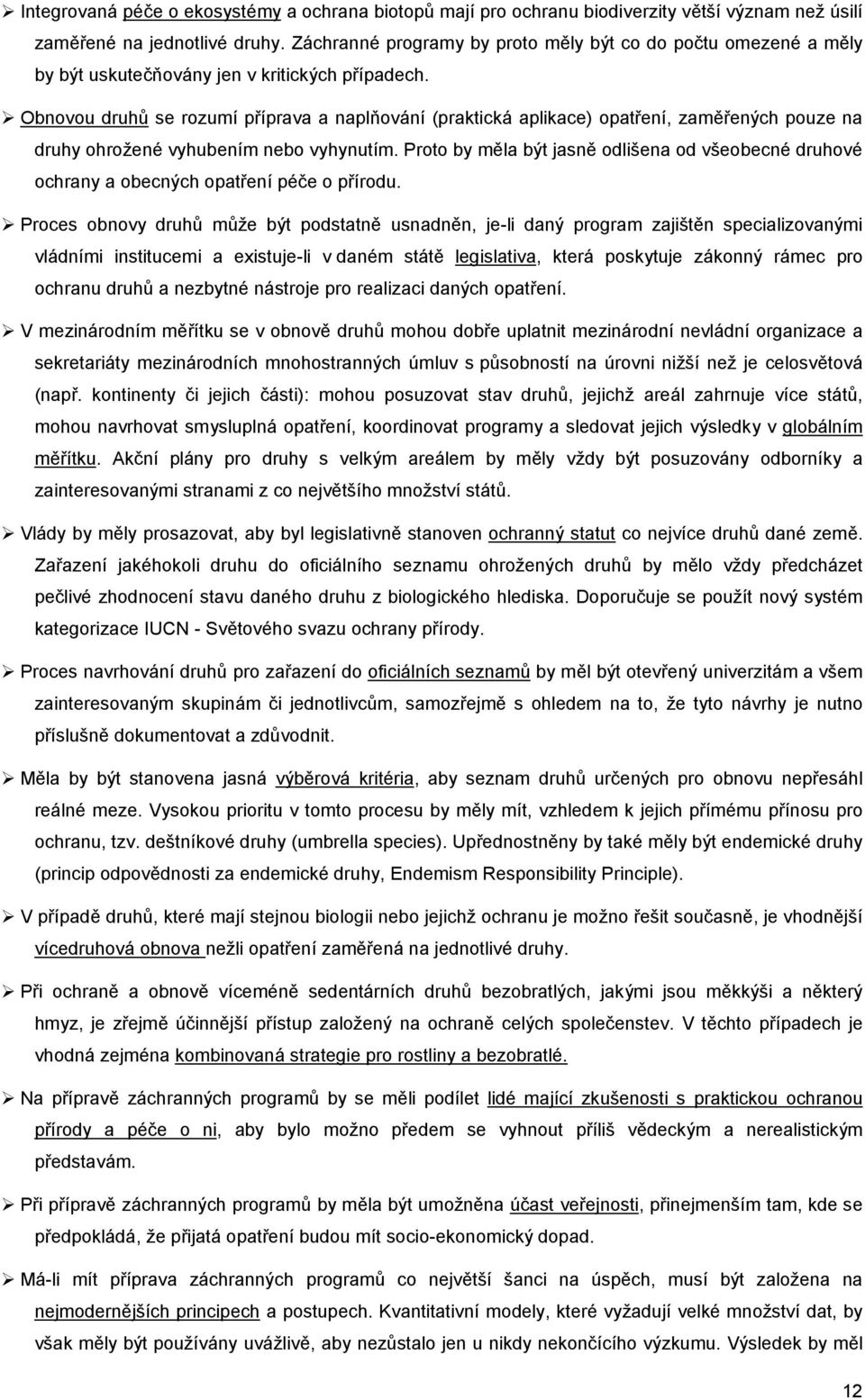 Obnovou druhů se rozumí příprava a naplňování (praktická aplikace) opatření, zaměřených pouze na druhy ohrožené vyhubením nebo vyhynutím.