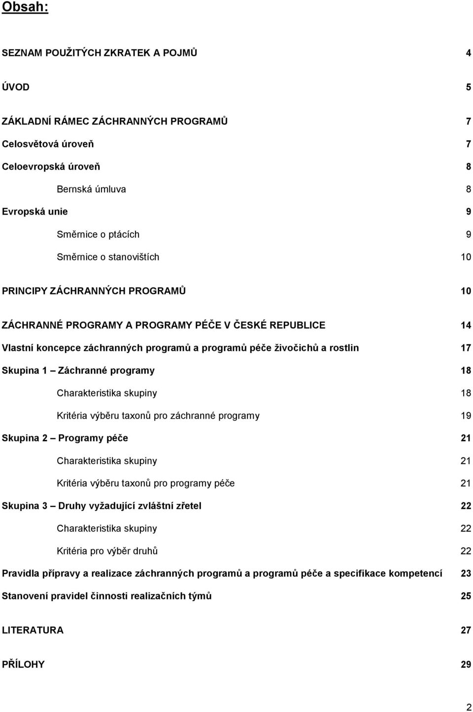 Záchranné programy 18 Charakteristika skupiny 18 Kritéria výběru taxonů pro záchranné programy 19 Skupina 2 Programy péče 21 Charakteristika skupiny 21 Kritéria výběru taxonů pro programy péče 21