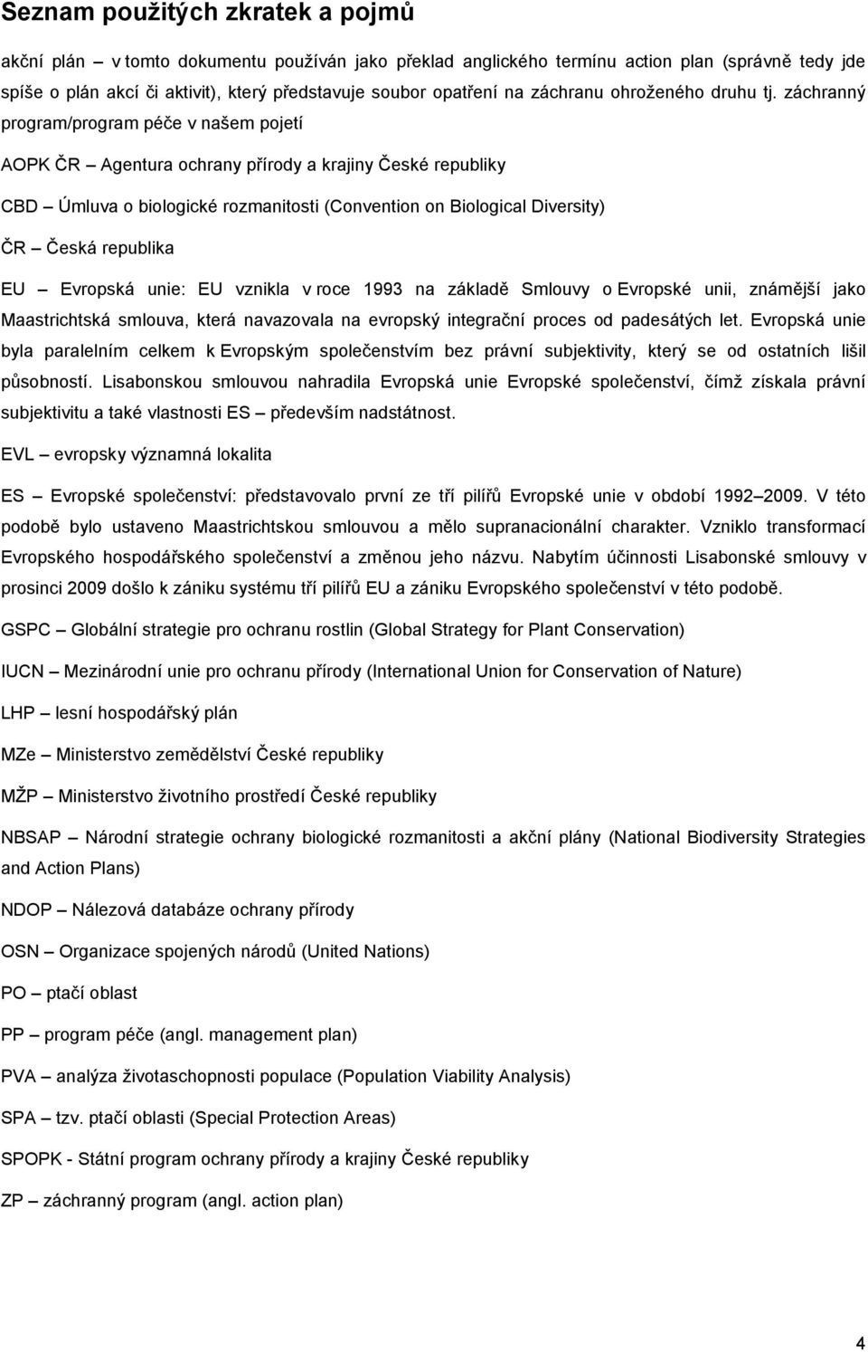 záchranný program/program péče v našem pojetí AOPK ČR Agentura ochrany přírody a krajiny České republiky CBD Úmluva o biologické rozmanitosti (Convention on Biological Diversity) ČR Česká republika