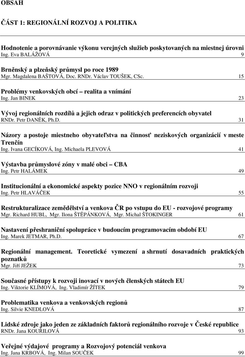 Petr DANĚK, Ph.D. 31 Názory a postoje miestneho obyvateľstva na činnosť neziskových organizácií v meste Trenčín Ing. Ivana GECÍKOVÁ, Ing.