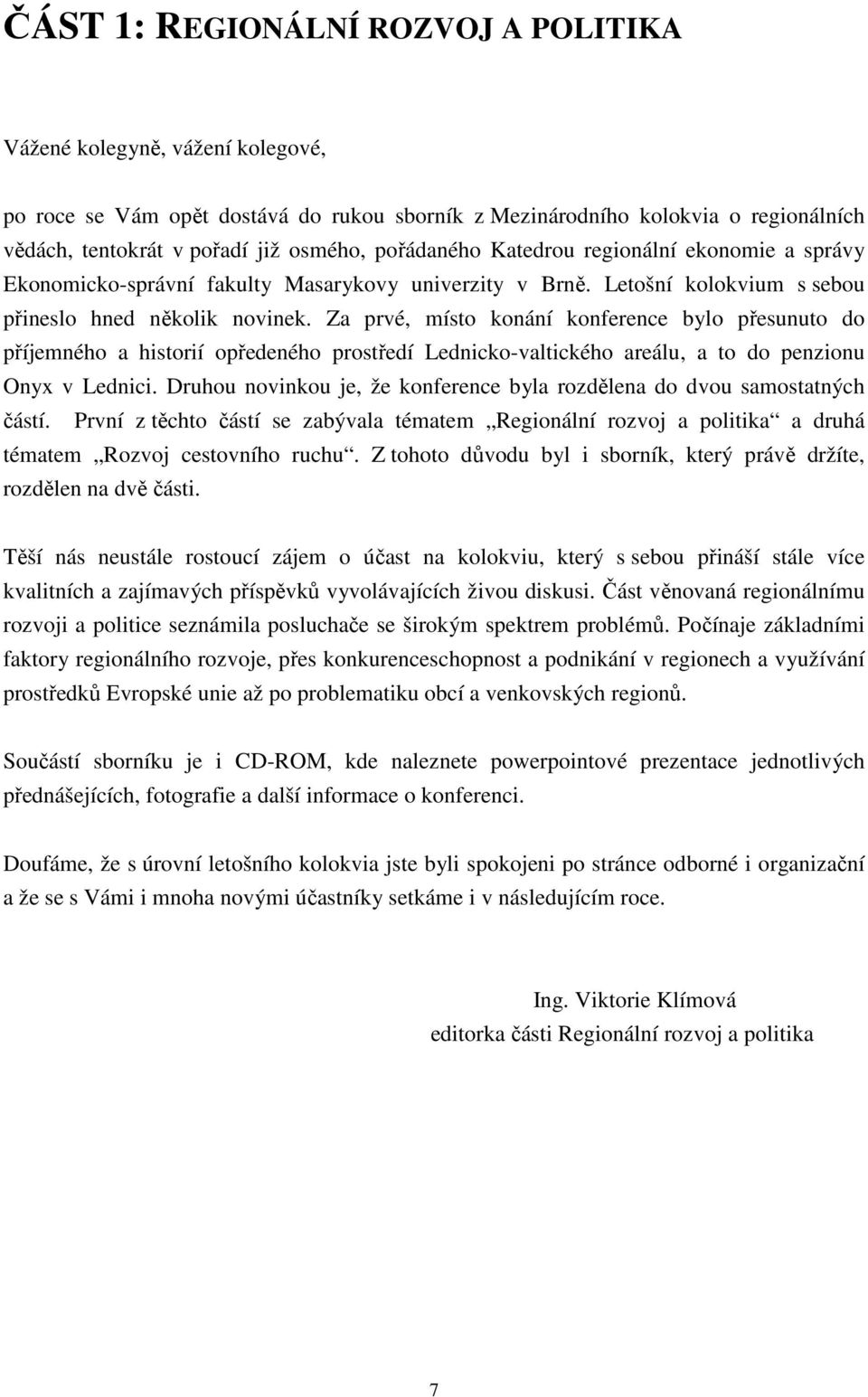 Za prvé, místo konání konference bylo přesunuto do příjemného a historií opředeného prostředí Lednicko-valtického areálu, a to do penzionu Onyx v Lednici.