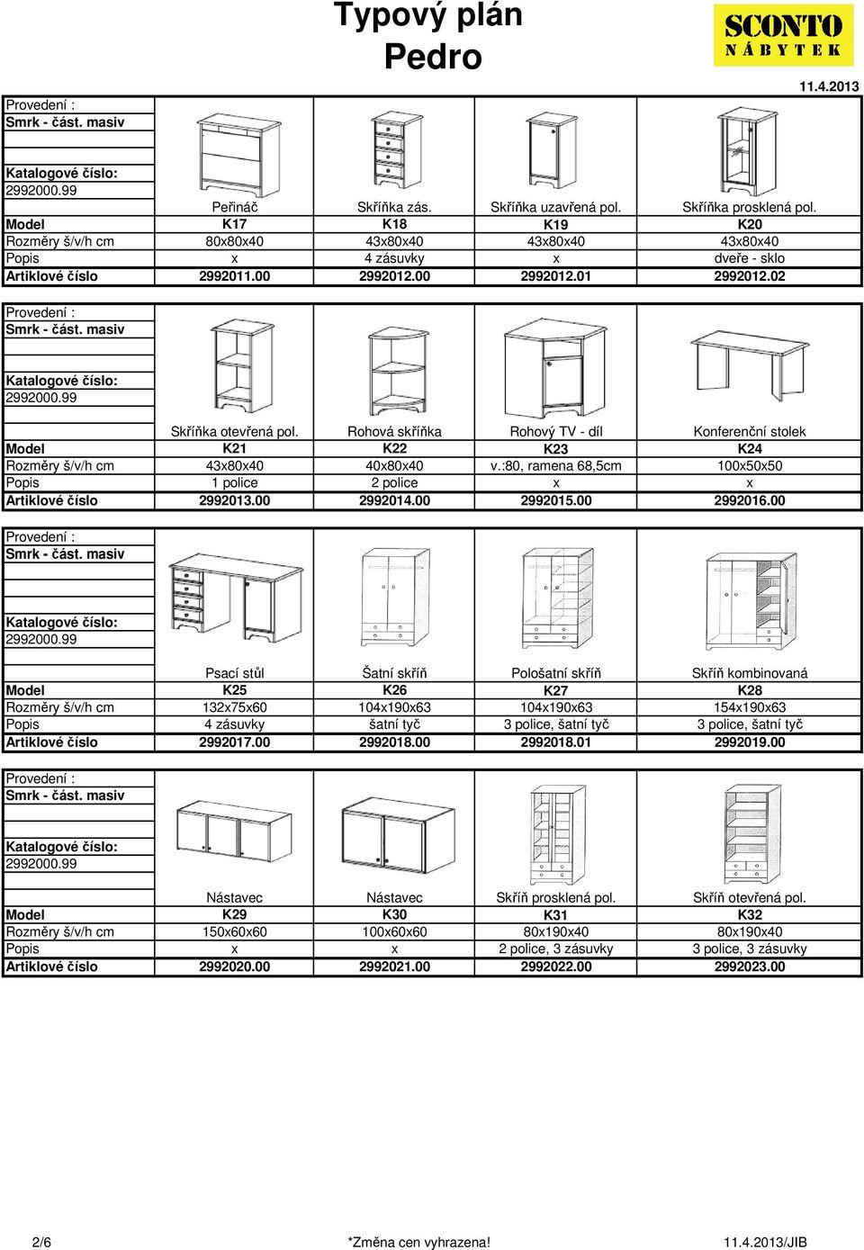 00 Psací stůl K25 1327560 4 zásuvky 2992017.00 Šatní skříň K26 10419063 šatní tyč 2992018.00 Pološatní skříň K27 10419063 3 police, šatní tyč 2992018.